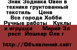 Знак Зодиака-Овен в технике грунтованный текстиль. › Цена ­ 600 - Все города Хобби. Ручные работы » Куклы и игрушки   . Марий Эл респ.,Йошкар-Ола г.